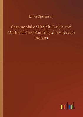 Ceremonial of Hasjelti Dailjis and Mythical Sand Painting of the Navajo Indians