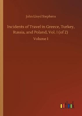 Incidents of Travel in Greece, Turkey, Russia, and Poland, Vol. I (of 2)