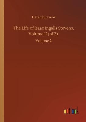 The Life of Isaac Ingalls Stevens, Volume II (of 2)