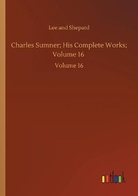 Charles Sumner; His Complete Works; Volume 16
