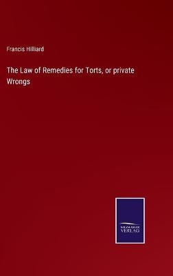 The Law of Remedies for Torts, or private Wrongs