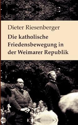 Die katholische Friedensbewegung in der Weimarer Republik