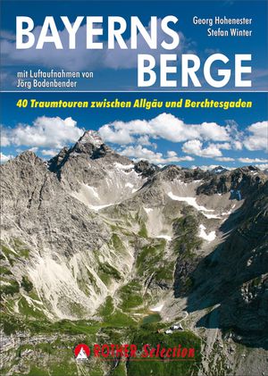 Bayerns Berge - 40 Traumtouren zw. Allgäu&Berchtesgaden