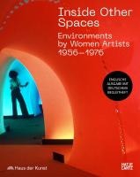 Inside Other Spaces.  Environments von Künstlerinnen 1956-1976
