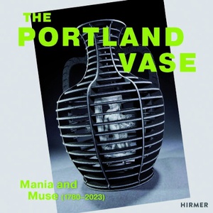 The Portland Vase: Mania & Muse (1780-2023)