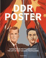 DDR Poster. 130 Propagandabilder, Werbe- und künstlerische Plakate von den 40er- bis Ende der 80er-Jahre illustrieren die Geschichte des Kalten Krieges, Zeitgeist und Lebensgefühl der DDR