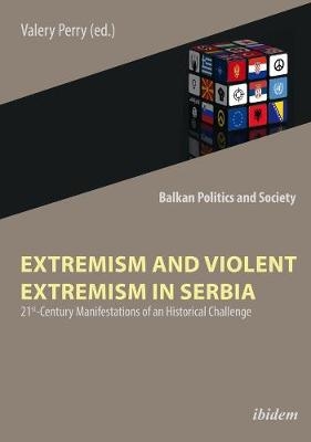 Extremism and Violent Extremism in Serbia – 21st Century Manifestations of an Historical Challenge