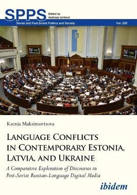 Language Conflicts in Contemporary Estonia, Latv – A Comparative Exploration of Discourses in Post–Soviet Russian–Language Digital Media