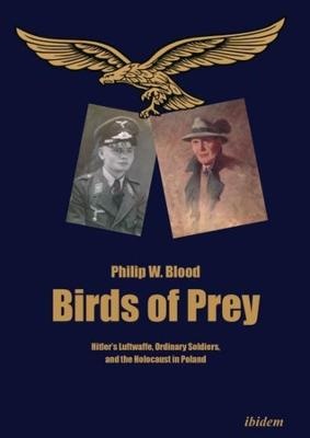 Birds of Prey – Hitler′s Luftwaffe, Ordinary Soldiers, and the Holocaust in Poland