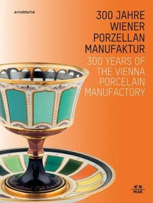 300 Jahre Wiener Porzellanmanufaktur / 300 Years of the Vien