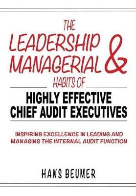 The Leadership & Managerial Habits of Highly Effective Chief Audit Executives - Inspiring Excellence in Leading and Managing the Internal Audit Function