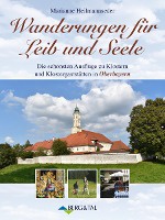 Wanderungen für Leib und Seele. Die schönsten Ausflüge zu Klöstern und Klostergaststätten in Oberbayern