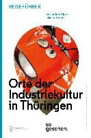 Thüringen Reiseführer: Orte der Industriekultur in Thüringen
