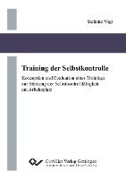 Training der Selbstkontrolle. Konzeption und Evaluation eines Trainings zur Stärkung der Selbstkontrollfähigkeit am Arbeitsplatz