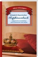 Schweiggert, A: Königlich Bayerisches Kopfkissenbuch