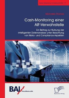 Cash-Monitoring einer AIF-Verwahrstelle. Ein Beitrag zur Nutzung der intelligenten Datenanalyse unter Beachtung von Risiko- und Compliance-Aspekten