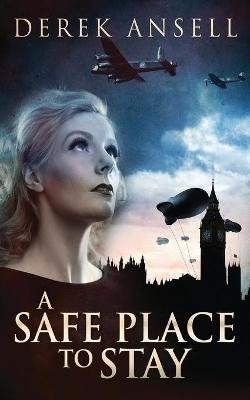 A Safe Place To Stay: A Novel Of World War II