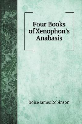 Robinson, B: Four Books of Xenophon's Anabasis