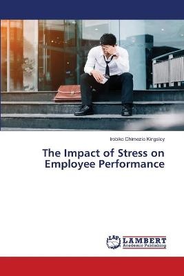 The Impact of Stress on Employee Performance