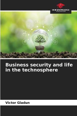Business security and life in the technosphere