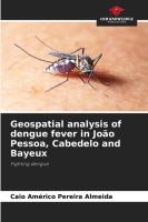 Geospatial analysis of dengue fever in Jo�o Pessoa, Cabedelo and Bayeux