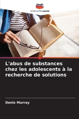 L'abus de substances chez les adolescents � la recherche de solutions