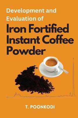 Development and Evaluation of Iron Fortified Instant Coffee Powder