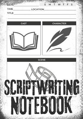 Scriptwriting Notebook: Screenplay Writing Journal &#448; Craft Your Plot, Characters, and Scenes for a Blockbuster Screenplay &#448; Perfect