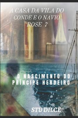 A Casa Da Vila Do Conde E O Navio Rose 7: O Nascimento Do Príncipe Herdeiro
