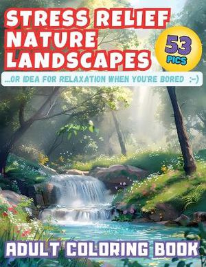 Stress Relief Nature Landscapes ...or Idea for Relaxation When You're Bored Adult Coloring Book