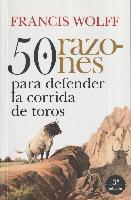 Wolff, F: 50 razones para defender la corrida de toros