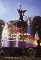 La Segunda República en Valladolid : agrupaciones y partidos políticos