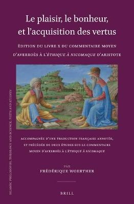 Le plaisir, le bonheur, et l’acquisition des vertus: Édition du Livre X du Commentaire moyen d’Averroès à l’Éthique à Nicomaque d’Aristote