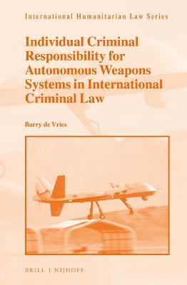 Individual Criminal Responsibility for Autonomous Weapons Systems in International Criminal Law