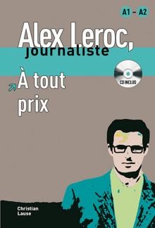 Alex Leroc, Journaliste - A Tout Prix (niveau A1-a2) 