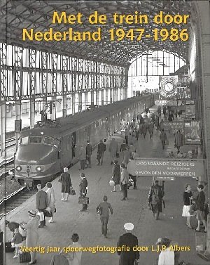 Met de trein door Nederland 1947 - 1986 Veertig jaar spoorfotografie