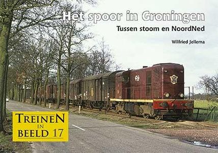 Treinen in beeld 17 - Het spoor in Groningen