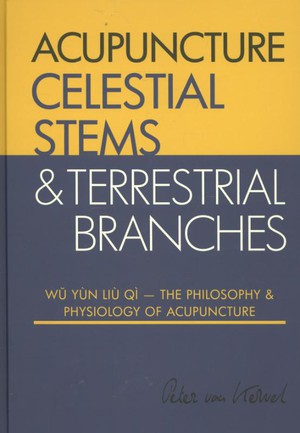 Celestial Stems & Terrestrial Branches The philosophy and physiology of acupuncture