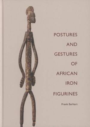 Frank Eerhart - Postures And Gestures In African Iron Figurines