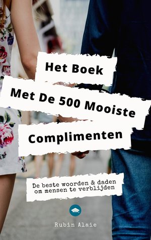 Het Complimenten Handboek - 500 Mooiste Complimenten & Manieren Om Mensen Te Verblijden