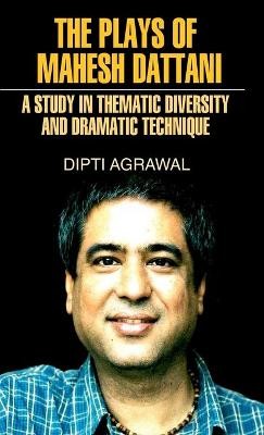 The Plays of Mahesh Dattani (A Study in Thematic Diversity and Dramatic Technique)