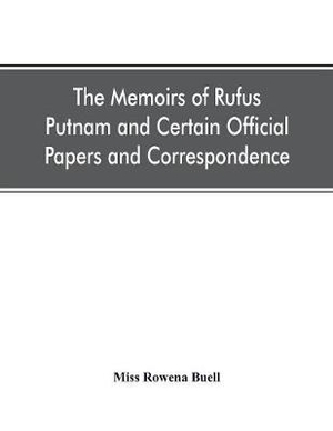 The memoirs of Rufus Putnam and certain official papers and correspondence