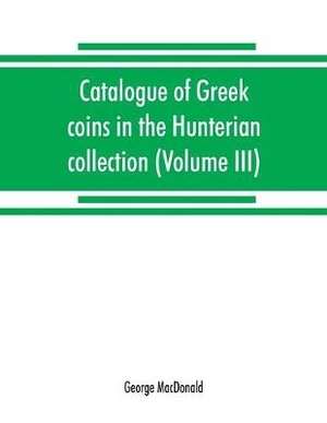 Catalogue of Greek coins in the Hunterian collection, University of Glasgow (Volume III)