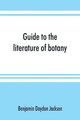 Guide to the literature of botany. Being a classified selection of botanical works, including nearly 6000 titles not given in Pritzel's 'Thesaurus.'