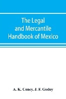 The legal and mercantile handbook of Mexico