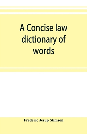 A concise law dictionary of words, phrases, and maxims