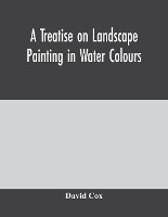 A treatise on landscape painting in water colours