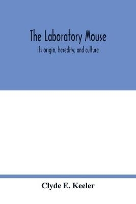 The laboratory mouse; its origin, heredity, and culture
