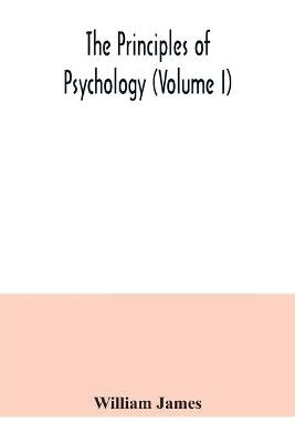 The principles of psychology (Volume I)