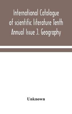 International catalogue of scientific literature Tenth Annual Issue J. Geography